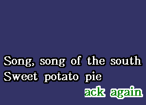 Song, song of the south
Sweet potato pie

5112