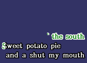 3mm
S3weet potato pie
and a shut my mouth