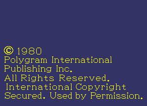 (3) 1980

Polygram International
Publishing Inc.

All Rights Reserved.
International Copyright
Secured. Used by Permission.