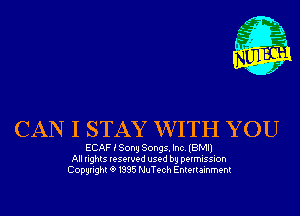 CAN I STAY WITH YOU

ECAF i Sony Songs. Inc. (BMI)
All rights reserved used by permission
Copyrightt91995 NuTech Entertainment