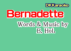 DKKaraole

Bllrnadette

Words 82 Music by
B. Hoh