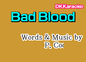 DKKaraoke

Bleed

Words 8L Music by
P. CO(