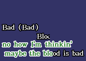 Bad (Bad)

BIOK.
HEW Eb!) W
m mod is bad