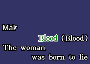 Mak

( Blood )

The woman
was born to lie