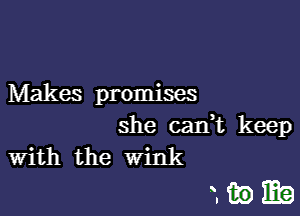 Makes promises
she cadt keep
With the wink

WEEQ