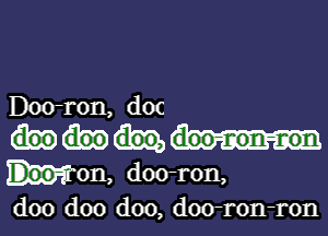 Doo-ron, doc

Tron, doo-ron,

doo doo doo, doo-ron-ron