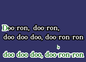 .o-ron, doo-ron,
doo doo doo, doo-ron-ron

b