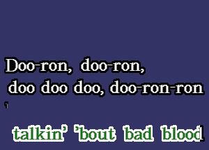 Doo-ron, doo-ron,
doo doo doo, doo-ron-ron

WM