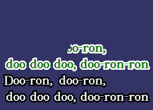 Doo-ron, doo-ron,
doo doo doo, doo-ron-ron