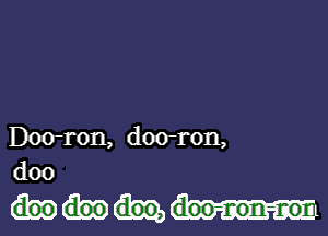 Doo-ron, doo-ron,
doo

ML