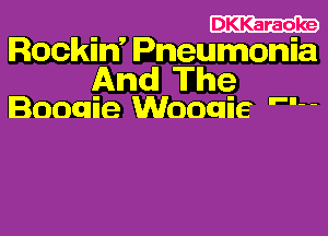 .
Rocknn' Pneumoma

And The
Ioomie Woocuie 