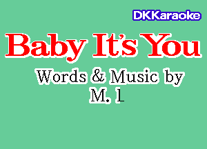 DKKaraoke

Baby MES You

Words 8L Music by
M. L