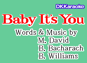 DKKaraoke

Baby MES You

Words 8L Music by
M. David
B. Bacharach
B. Williams