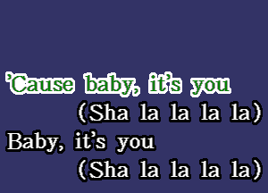 Wham

(Sha la la la la)
Baby, ifs you
(Sha 1a 1a 1a 1a)