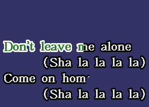 1km me alone

(Sha la la la la)
Come on hom'

(Sha 1a 1a 1a 1a)