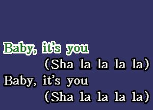 Hm

(Sha la la la la)
Baby, ifs you
(Sha 1a 1a 1a 1a)