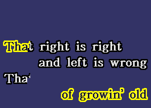 m right is right

and left is wrong

Thar
d?