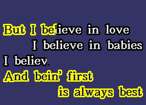 E Jeve in love
I believe in babies

Ibeliev
Wm
619(21th