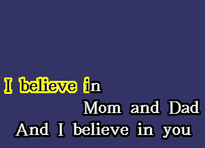 E En
Mom and Dad

And I believe in you