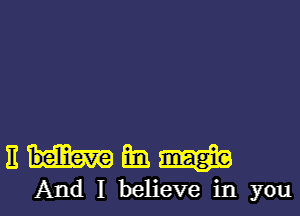 nmmm
And I believe in you