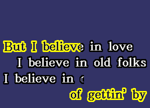 E in in love

I believe in old folks
I believe in (f

WWW