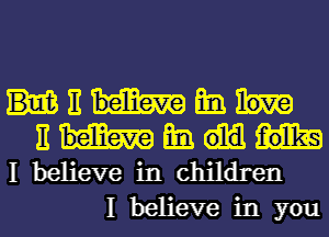 But 11 E591 love
m
I believe in children

I believe in youl