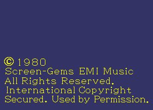 (3)1980

Screen-Gems EMI Music
All Rights Reserved.
International Copyright
Secured. Used by Permission.