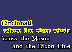 W,
WMMIH

,cross the Mason
and the Dixon Line