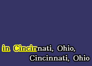 E mati, Ohio,

Cincinnati, Ohio