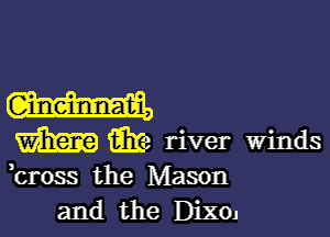 W

m We river winds

,cross the Mason
and the Dixoj