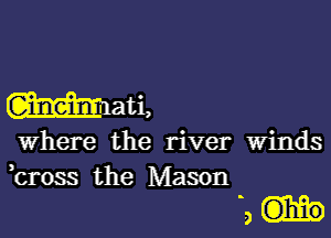 Wat
Where the river Winds
,cross the Mason

3H