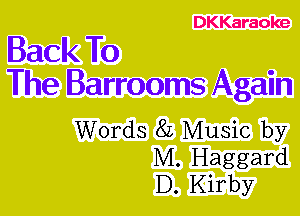 DKKaraoke

Back To
The Barrooms Again

Words 8L Music by
M. Haggard
D. Kirby