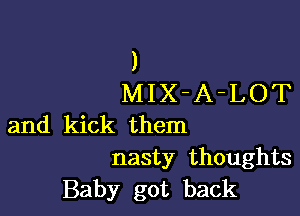 )
MIX-A-LOT

and kick them
nasty thoughts
Baby got back