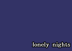 lonely nights