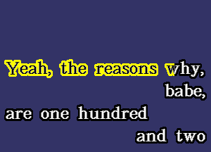 m aim Why,

babe,
are one hundred
and two