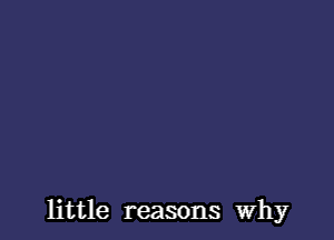 little reasons why