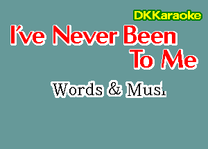 I've Never Been

To Me
Words 8L Mu31