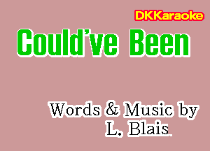 DKKaraoke

Words 8L Music by
L. Blais