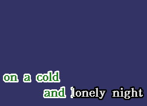 a
lonely night