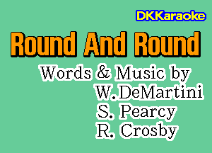 DKKaraoke

WWW

Words 8L Music by
W.DeMartini

S. Pearcy
R. Crosby