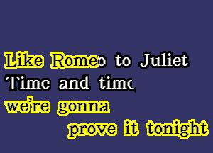 mg to Juliet

Time and time.
m
EB tonight