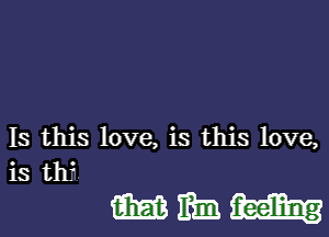 IS this love, is this love,

is th?

mamma-