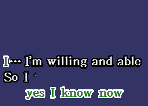 11!- Pm willing and able
So I
ma )1