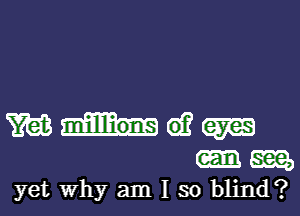 m 6)? am
am,
yet why am I so blind?