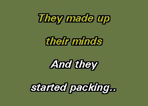 They made up
their minds

And they

started packing..