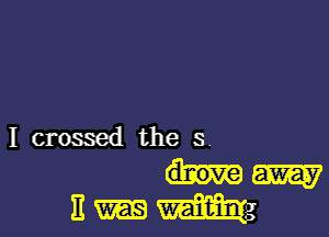 I crossed the s.

hum
11nt