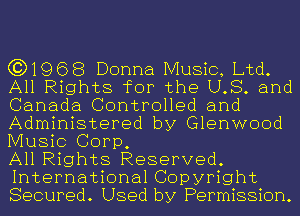 (3)1968 Donna Music, Ltd.
All Rights for the LLB. and
Canada Controlled and
Administered by Glenwood
Music Corp,

All Rights Reserved.
International Copyright
Secured. Used by Permission.