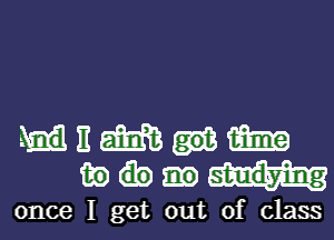 nmum
mam

once I get out of class