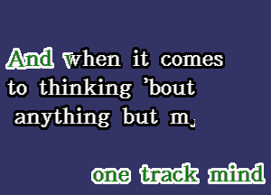 When it comes
to thinking bout
anything but In

Ham