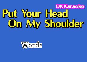 DKKaraoke

Put Your Head
On My Shoulder